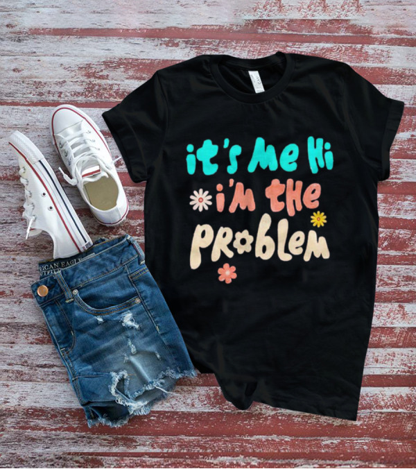It's Me Hi I'm The Problem Retro Flowers T-Shirt