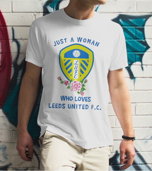 Just A Woman Who Loves Leeds United F.C. LUFC Badge And Roses T-Shirt