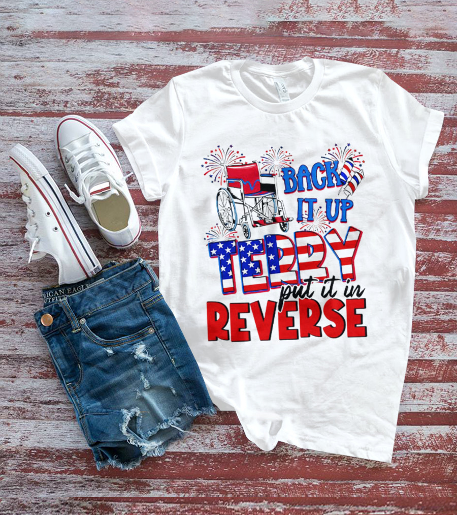 Back It Up Terry Put It In Reverse Fireworks Wheelchair Independence Day T-Shirt