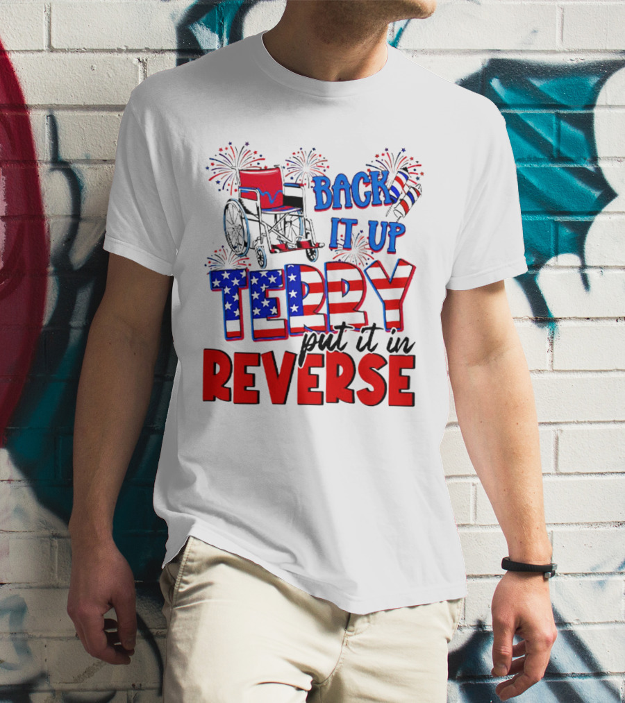 Back It Up Terry Put It In Reverse Fireworks Wheelchair Independence Day T-Shirt