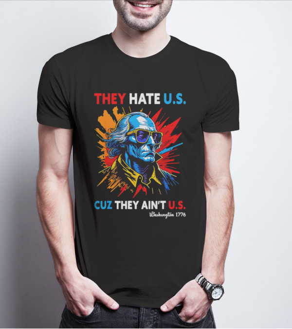 THEY HATE U.S. CUZ THEY AIN'T U.S. Washington 1776 4th Of July T-Shirt