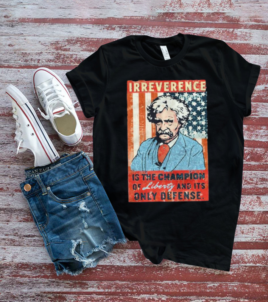 Irreverence Is The Champion Of Liberty And Its Only Defense Mark Twain Portrait With American Flag Background T-Shirt