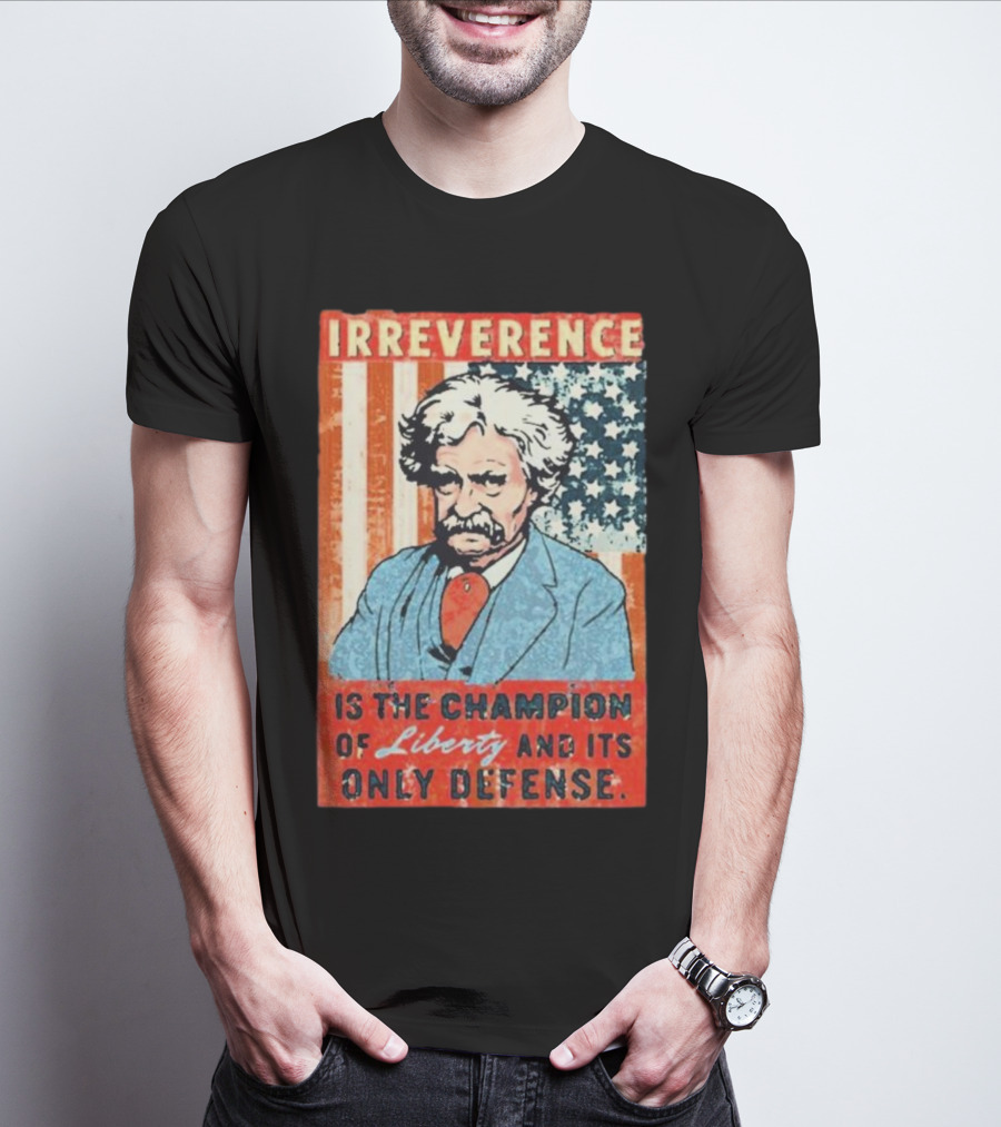 Irreverence Is The Champion Of Liberty And Its Only Defense Mark Twain Portrait With American Flag Background T-Shirt