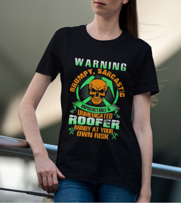 WARNING Grumpy Sarcastic Unpredictable Unmedicated Roofer Annoy At Your Own Risk T-Shirt