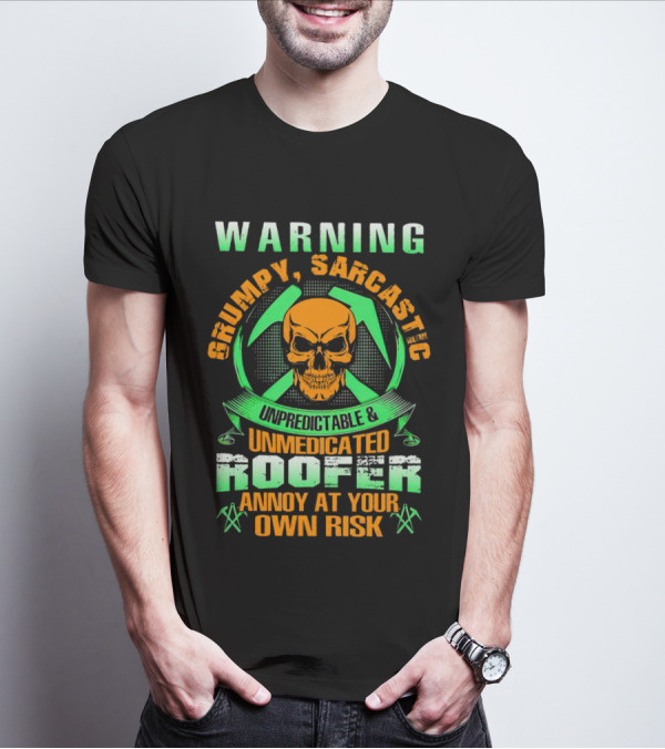 WARNING Grumpy Sarcastic Unpredictable Unmedicated Roofer Annoy At Your Own Risk T-Shirt