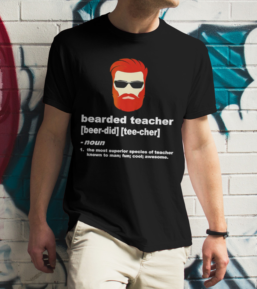 Bearded Teacher [Beer-Did] [Tee-Cher] - The Most Superior Species Of Teacher Known To Man; Fun; Cool; Awesome T-Shirt