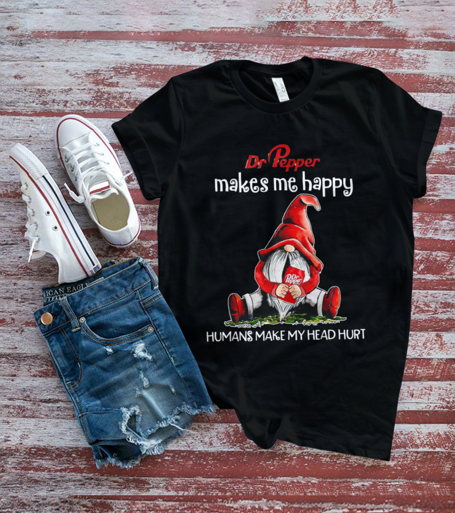 Dr Pepper Makes Me Happy Humans Make My Head Hurt Gnome Holding Drink T-Shirt