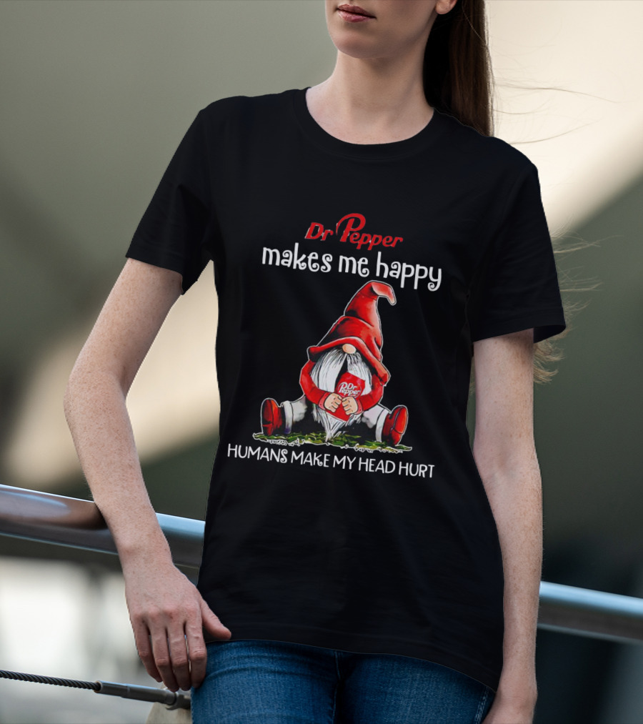 Dr Pepper Makes Me Happy Humans Make My Head Hurt Gnome Holding Drink T-Shirt