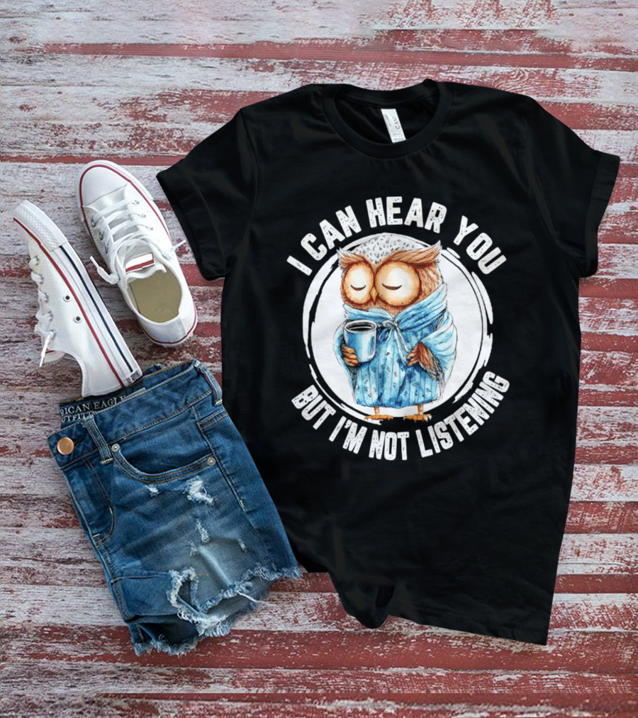 I Can Hear You But I'm Not Listening Owl In Bathrobe With Coffee Mug T-Shirt