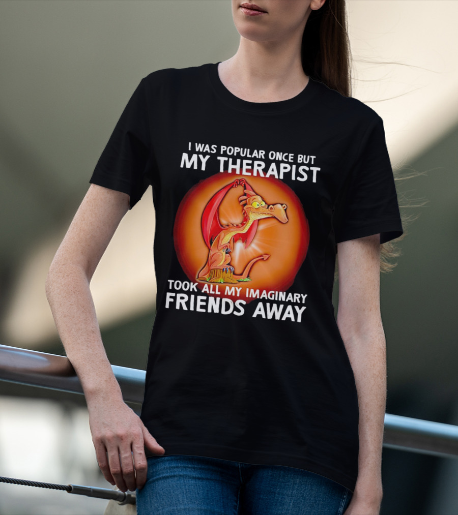I Was Popular Once My Therapist Took All My Imaginary Friends Away Dragon T-Shirt