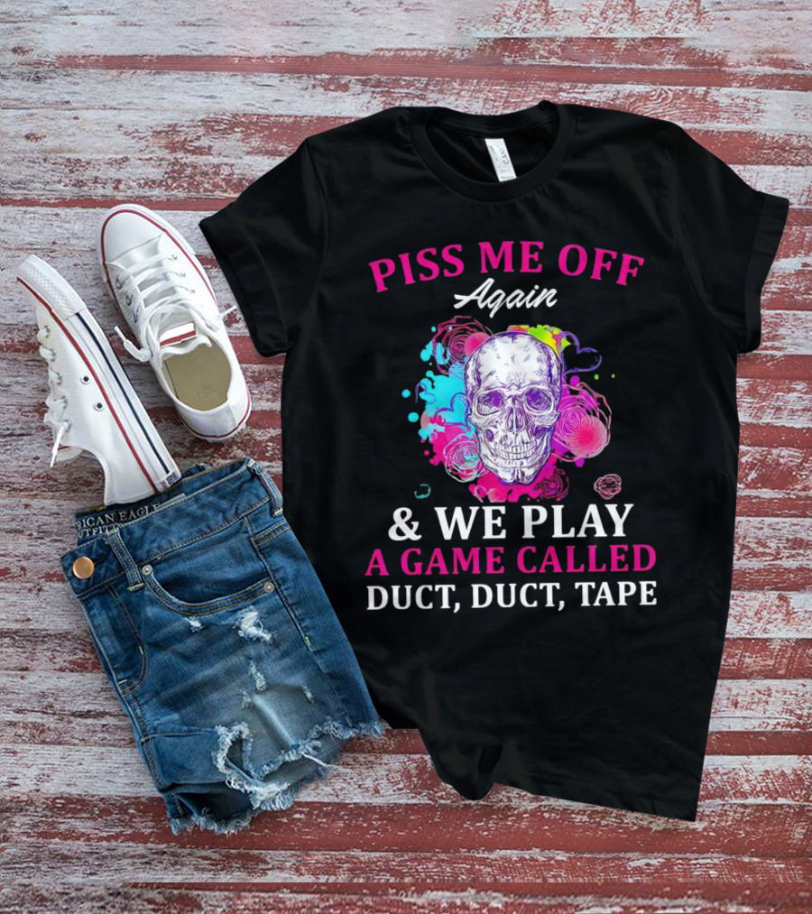 Piss Me Off Again And We Play A Game Called Duct Duct Tape Skull Colorful Background T-Shirt