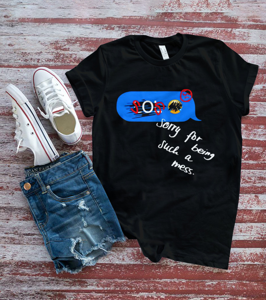SOS Sorry For Being Such A Mess Emoticon Text Bubble T-Shirt