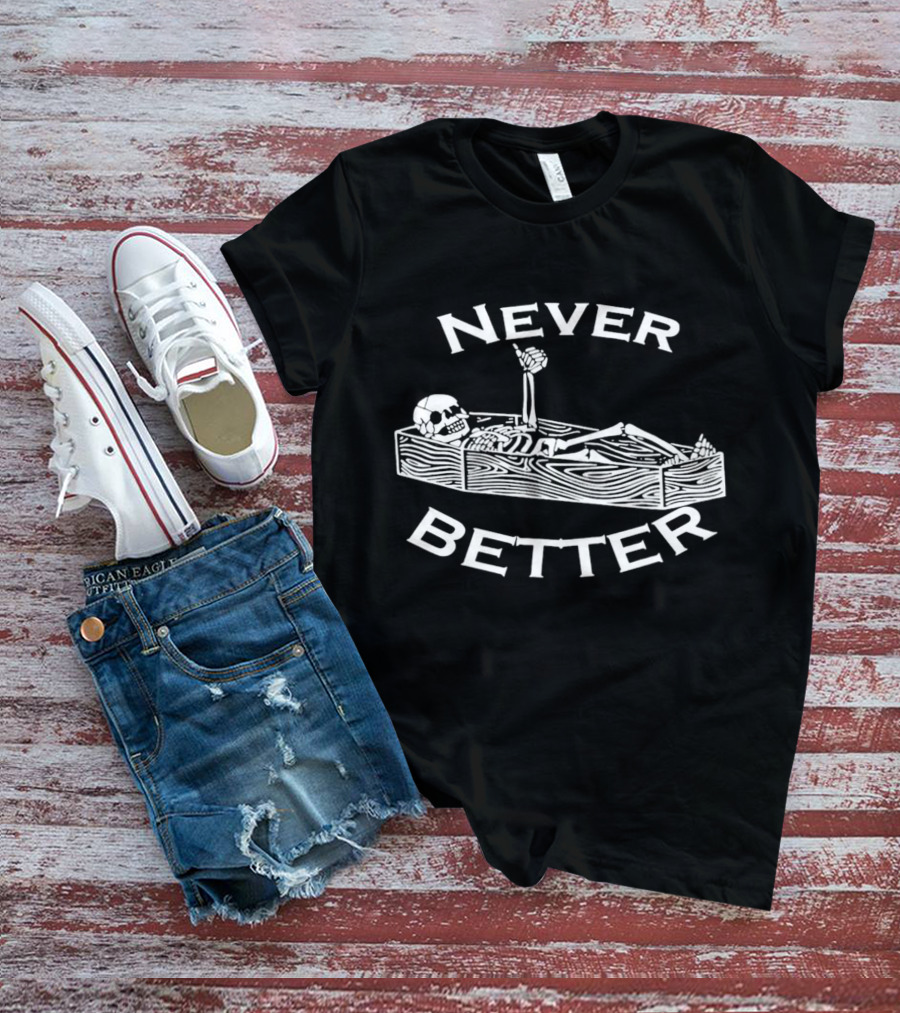 Never Better Skeleton Coffin Humor T-Shirt