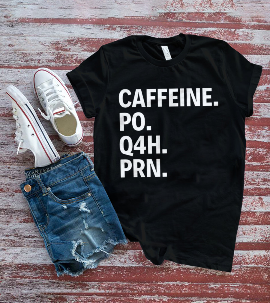 Caffeine Prescription Po Q4h Prn Shirt Medical Abbreviation Humor T-Shirt