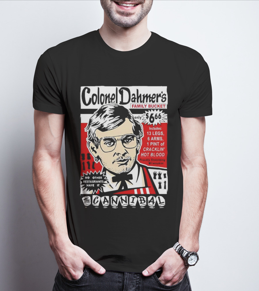 Colonel Dahmer's Family Bucket The Cannibal Includes 13 Legs 6 Arms 1 Pint Of Cracklin' Hot Blood No Other Restaurants Have It T-Shirt