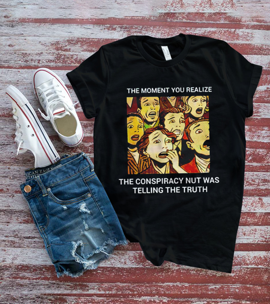 The Moment You Realize The Conspiracy Nut Was Telling The Truth Vintage Comic T-Shirt