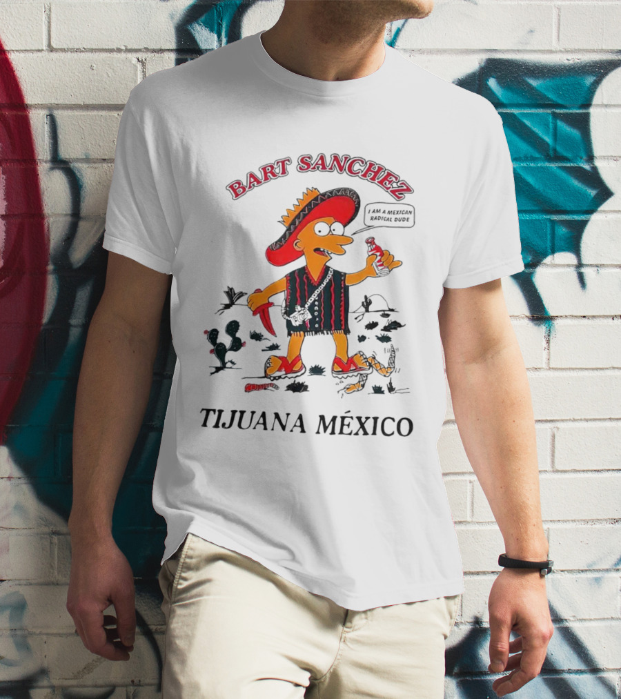 Bart Sanchez Tijuana México I Am A Mexican Radical Dude T-Shirt