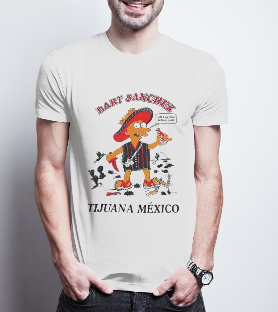 Bart Sanchez Tijuana México I Am A Mexican Radical Dude T-Shirt