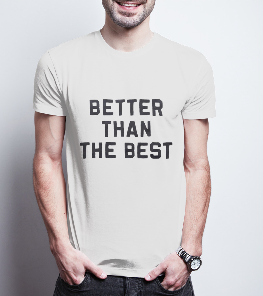 Better Than The Best T-Shirt