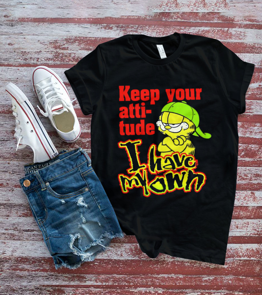 Keep Your Atti-tude I Have My Own Garfield T-Shirt