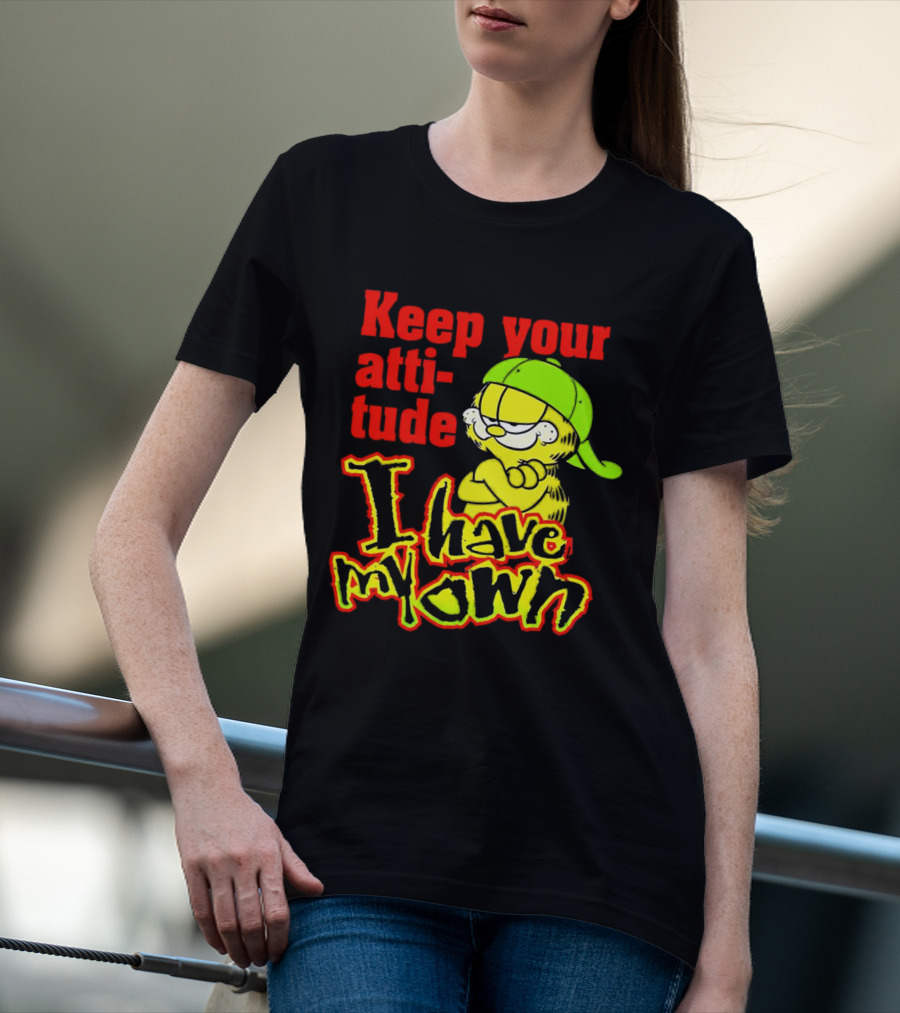 Keep Your Atti-tude I Have My Own Garfield T-Shirt