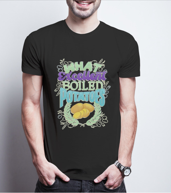 What Excellent Boiled Potatoes Vintage Food Humor Text T-Shirt