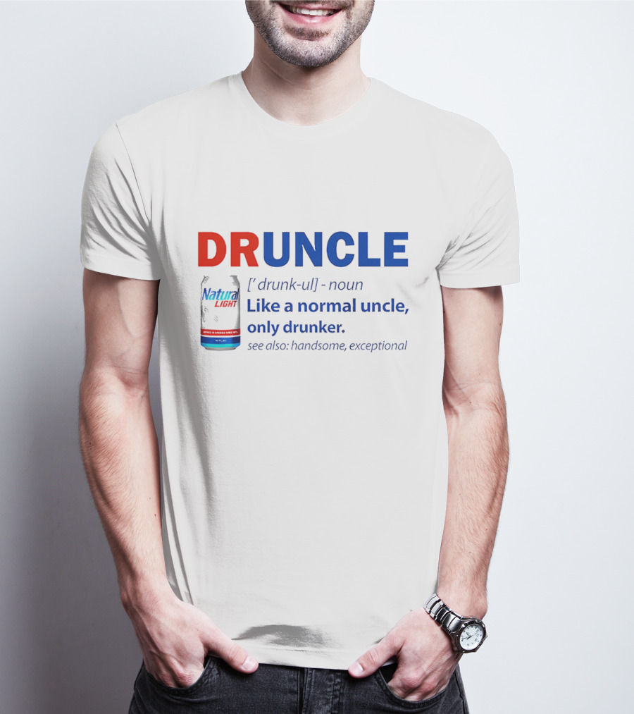 Natural Light Druncle Definition Like A Normal Uncle Only Drunker With Handsome Exceptional Attribute T-Shirt