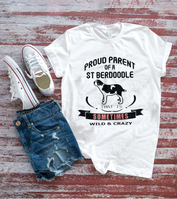Proud Parent Of A St Berdoodle That Is Sometimes Wild And Crazy T-Shirt
