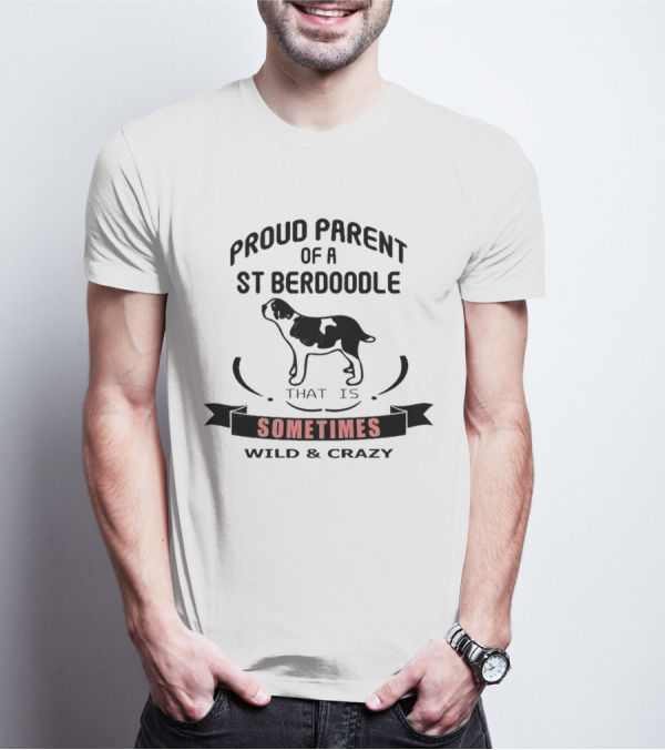 Proud Parent Of A St Berdoodle That Is Sometimes Wild And Crazy T-Shirt