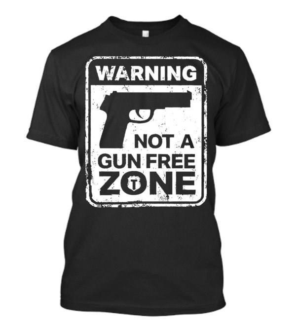 Warning Not A Gun Free Zone Sign With Gun T-Shirt