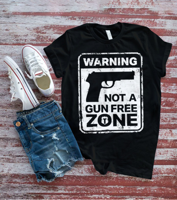 Warning Not A Gun Free Zone Sign With Gun T-Shirt