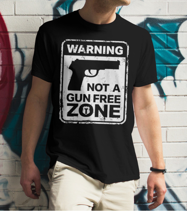 Warning Not A Gun Free Zone Sign With Gun T-Shirt