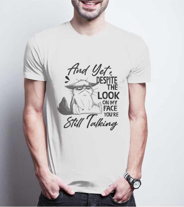And Yet Despite The Look On My Face You're Still Talking Cat T-Shirt