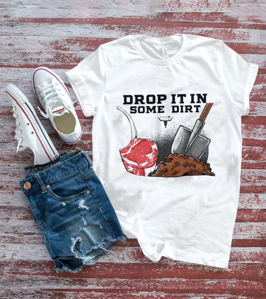 Drop It In Some Dirt Cuse Pepper Shovel Dirt Pile T-Shirt