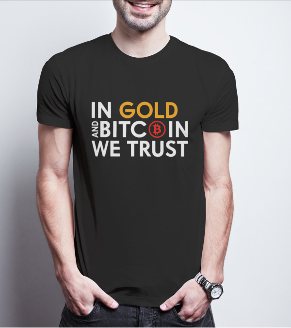 In Gold And Bitcoin We Trust B T-Shirt