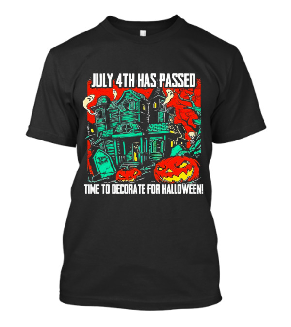 July 4th Has Passed Time To Decorate For Halloween Haunted House Pumpkins Ghosts T-Shirt