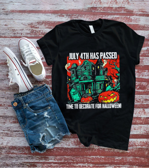 July 4th Has Passed Time To Decorate For Halloween Haunted House Pumpkins Ghosts T-Shirt
