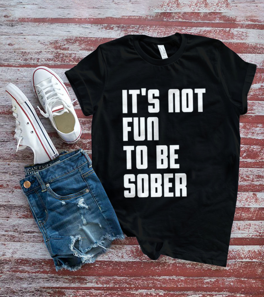 I Glanville It's Not Fun To Be Sober T-Shirt