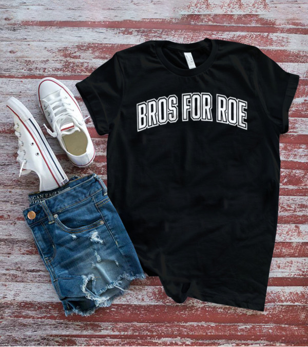 Bros For Roe Roe V Wade Supportive Message T-Shirt
