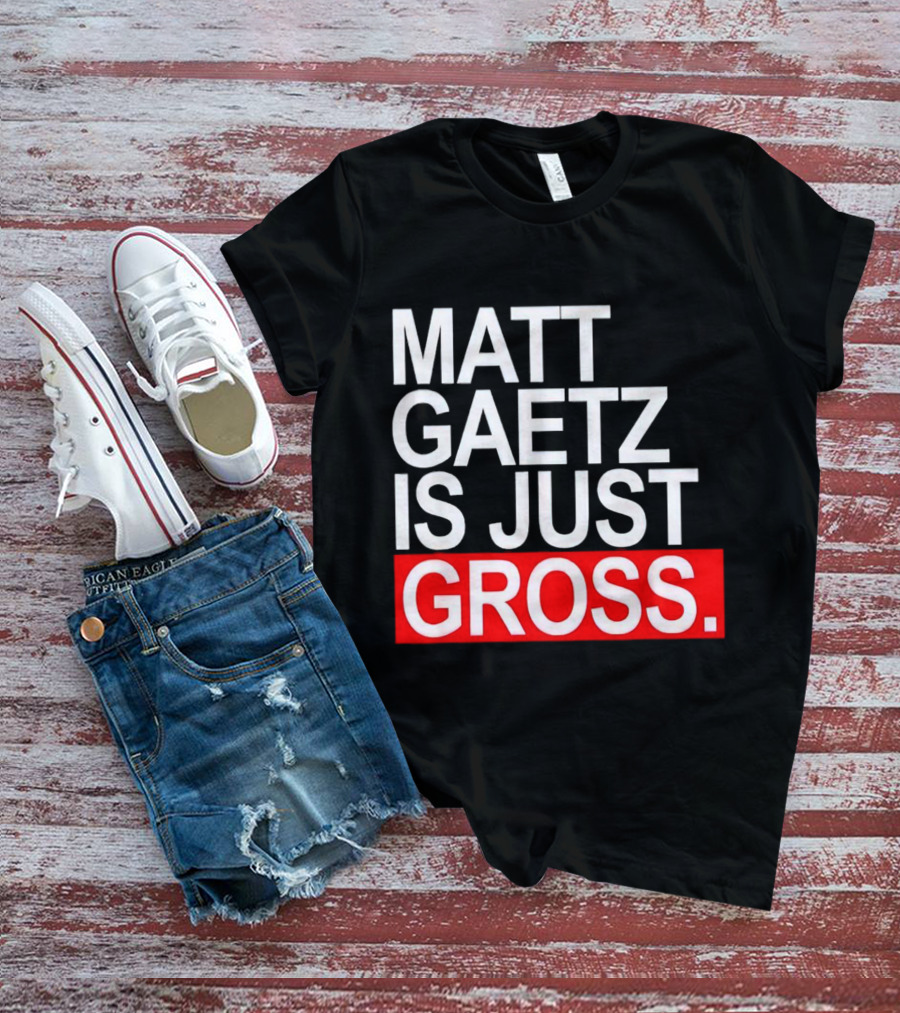 Matt Gaetz Is Just Gross T-Shirt