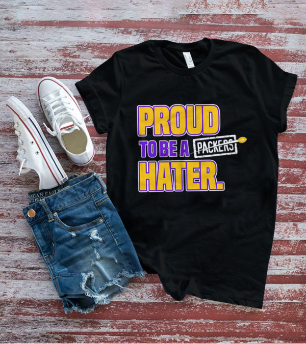 Proud To Be A Packers Hater Rivalry Minnesota Vikings T-Shirt