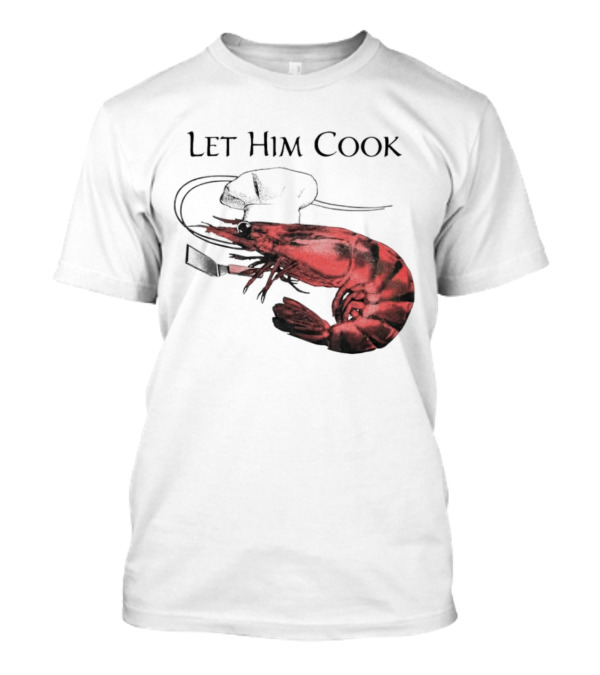 Let Him Cook Shrimp Chef Hat Culinary Comedy T-Shirt