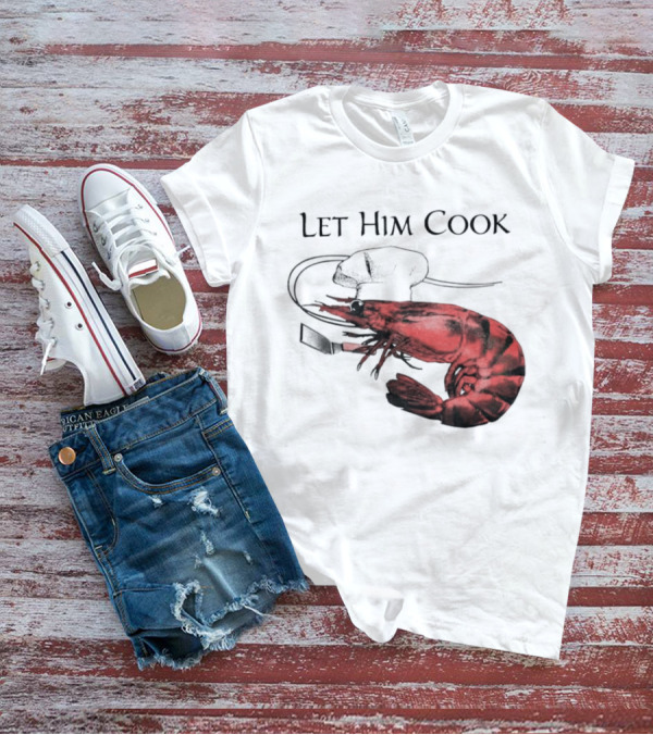 Let Him Cook Shrimp Chef Hat Culinary Comedy T-Shirt