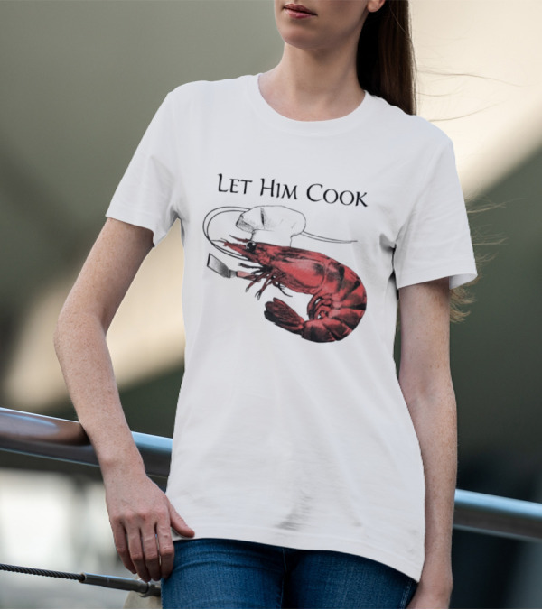 Let Him Cook Shrimp Chef Hat Culinary Comedy T-Shirt