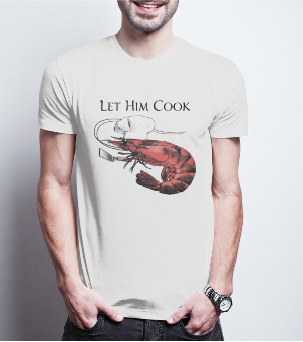 Let Him Cook Shrimp Chef Hat Culinary Comedy T-Shirt