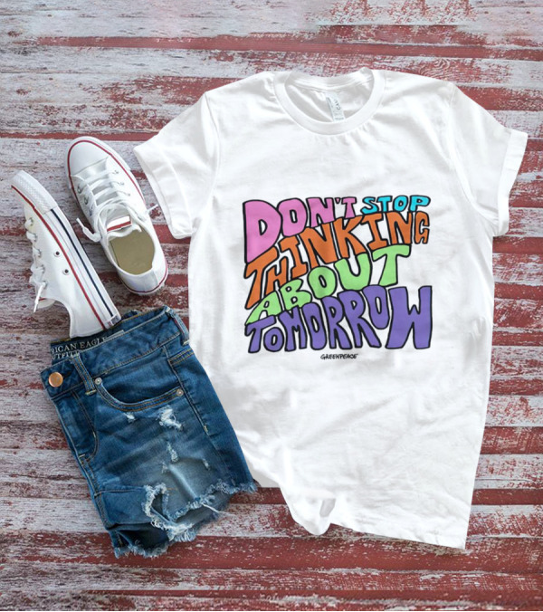 Don't Stop Thinking About Tomorrow Greenpeace T-Shirt
