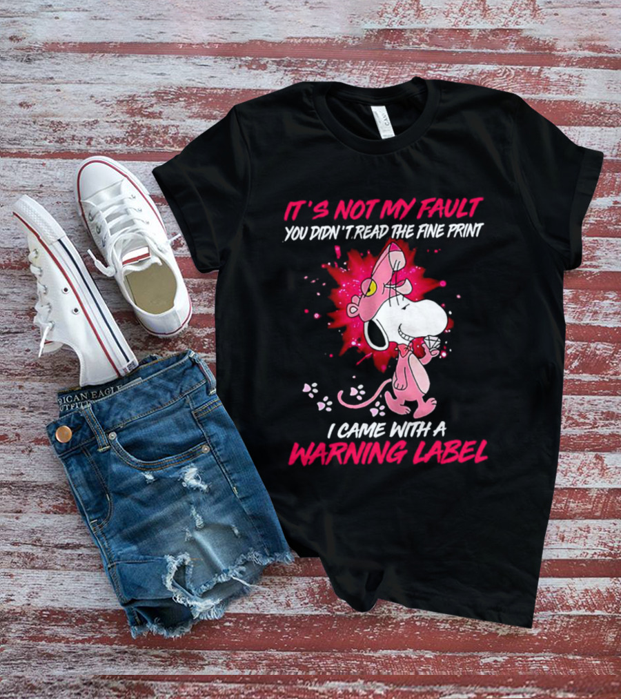 It’s Not My Fault You Didn’t Read The Fine Print I Came With A Warning Label Snoopy Pink In Panther T-Shirt
