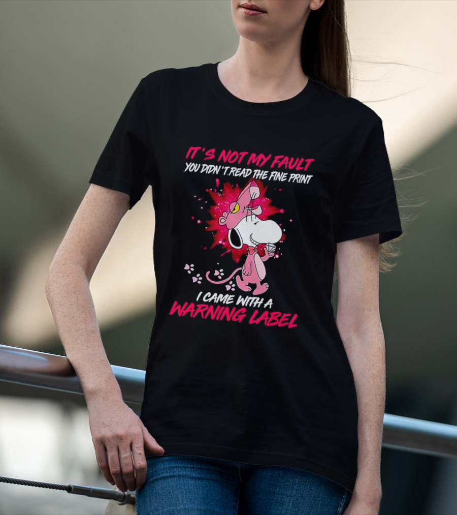 It’s Not My Fault You Didn’t Read The Fine Print I Came With A Warning Label Snoopy Pink In Panther T-Shirt