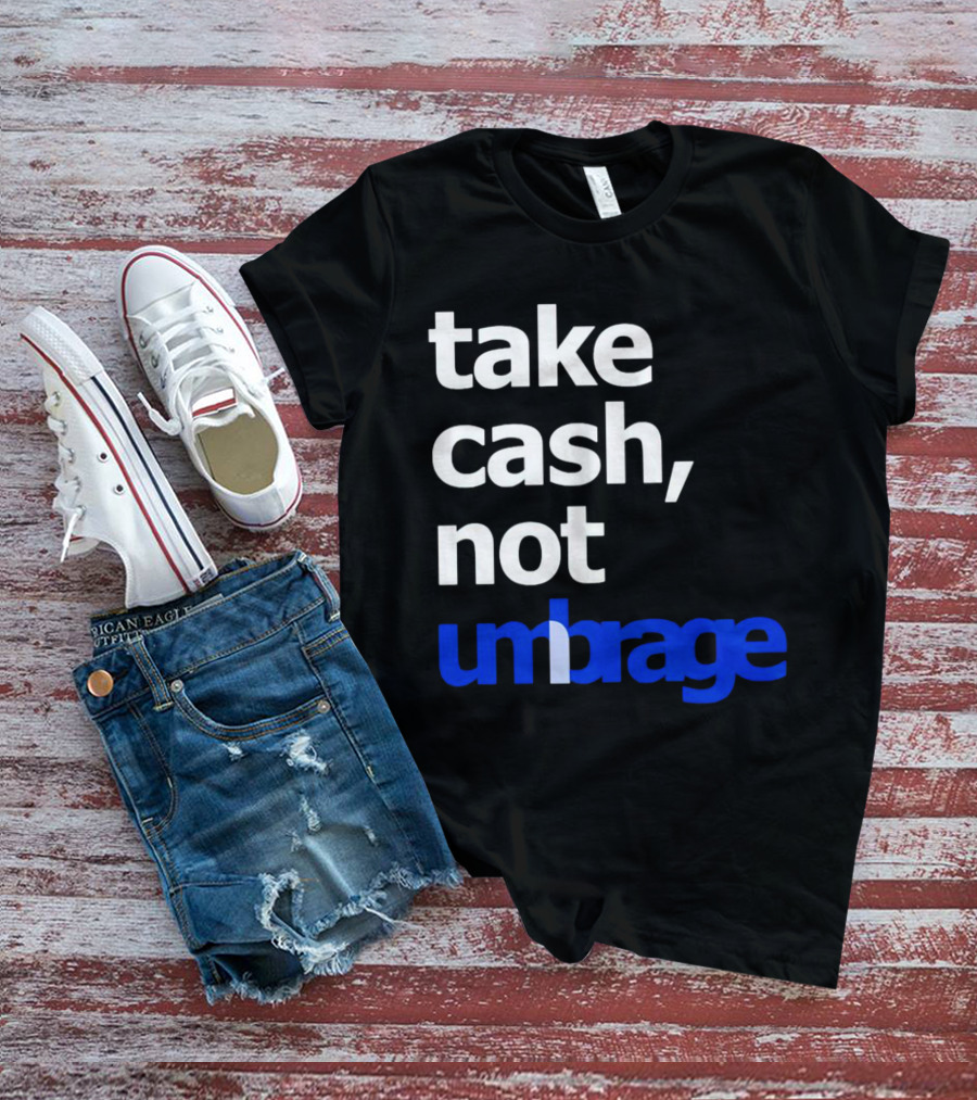 Take Cash Not Umbrage Bold Lettering T-Shirt