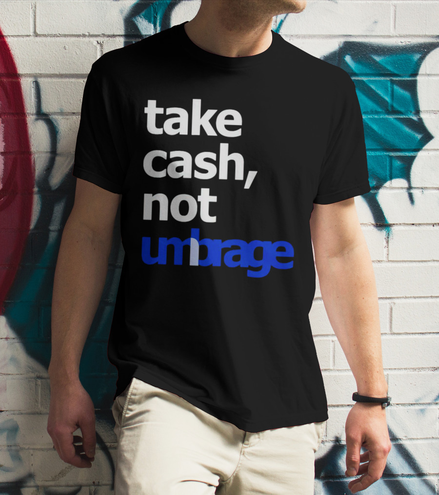 Take Cash Not Umbrage Bold Lettering T-Shirt
